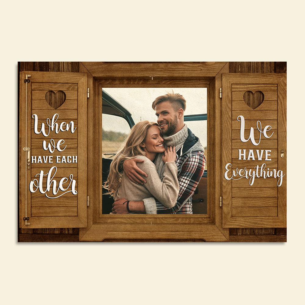 Custom Couple Photo Poster - When We Have Each Other - Wood Window Art - Poster & Canvas - GoDuckee