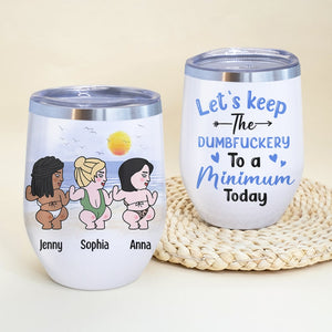 Let's Keep The Dumbfuckery To A Minimum Today - Personalized Friends Tumbler - Gift For Friends - Wine Tumbler - GoDuckee