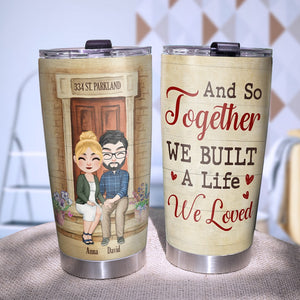 And So Together We Built A Life We Loved Personalized Couple Tumbler, Gift For Couple - Tumbler Cup - GoDuckee