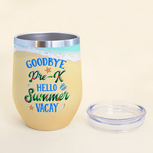 Goodbye Pre-K Hello Summer Vacay, Personalized Teacher Summer Wine Tumbler, Gift For Teachers - Wine Tumbler - GoDuckee