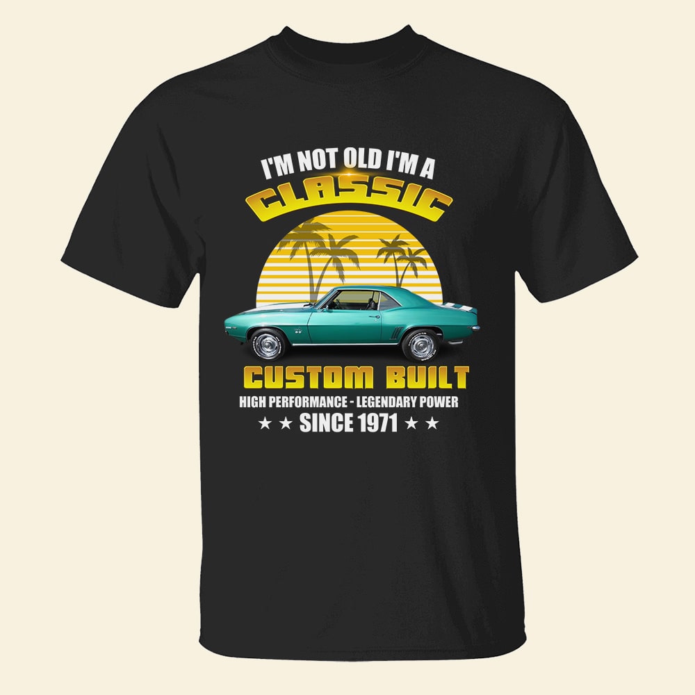 I'm Not Old I'm A Classic Personalized Classic Car Shirt Gift For Car Lovers - Shirts - GoDuckee