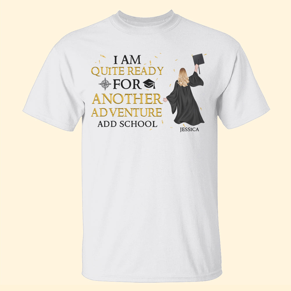 Personalized Graduation Shirts - I Am Quite Ready For Another Adventure - Shirts - GoDuckee