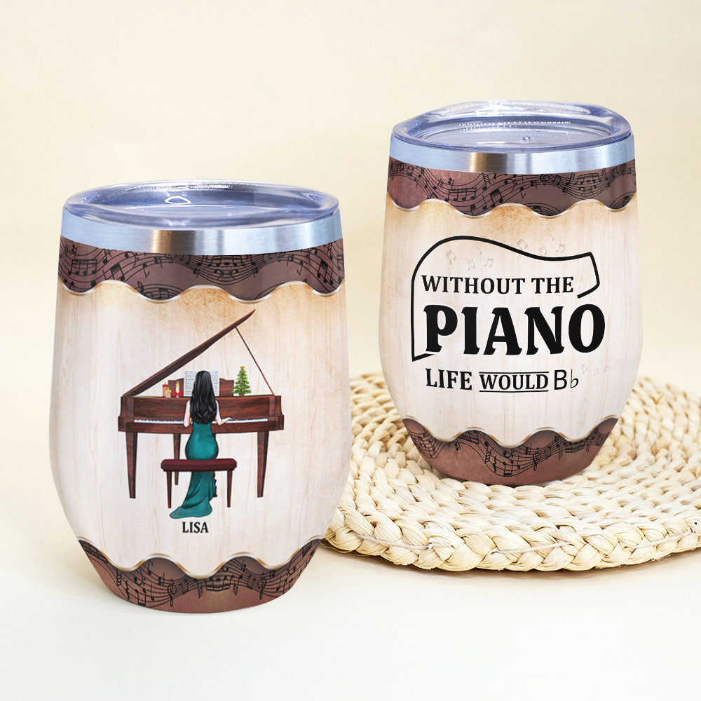 Personalized Piano Lady Wine Tumbler - Without The Piano Life Would Be - Wine Tumbler - GoDuckee