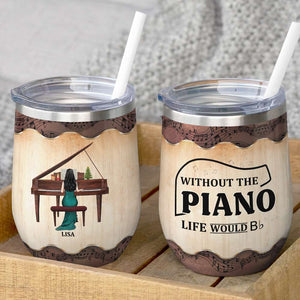Personalized Piano Lady Wine Tumbler - Without The Piano Life Would Be - Wine Tumbler - GoDuckee