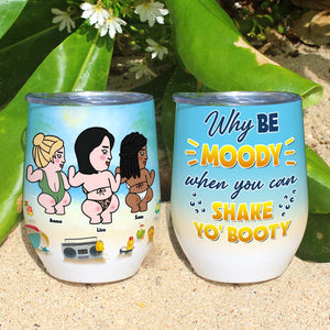 Why Be Moody When You Can Shake Yo' Booty, Besties Butt Dancing Wine Tumbler - Wine Tumbler - GoDuckee