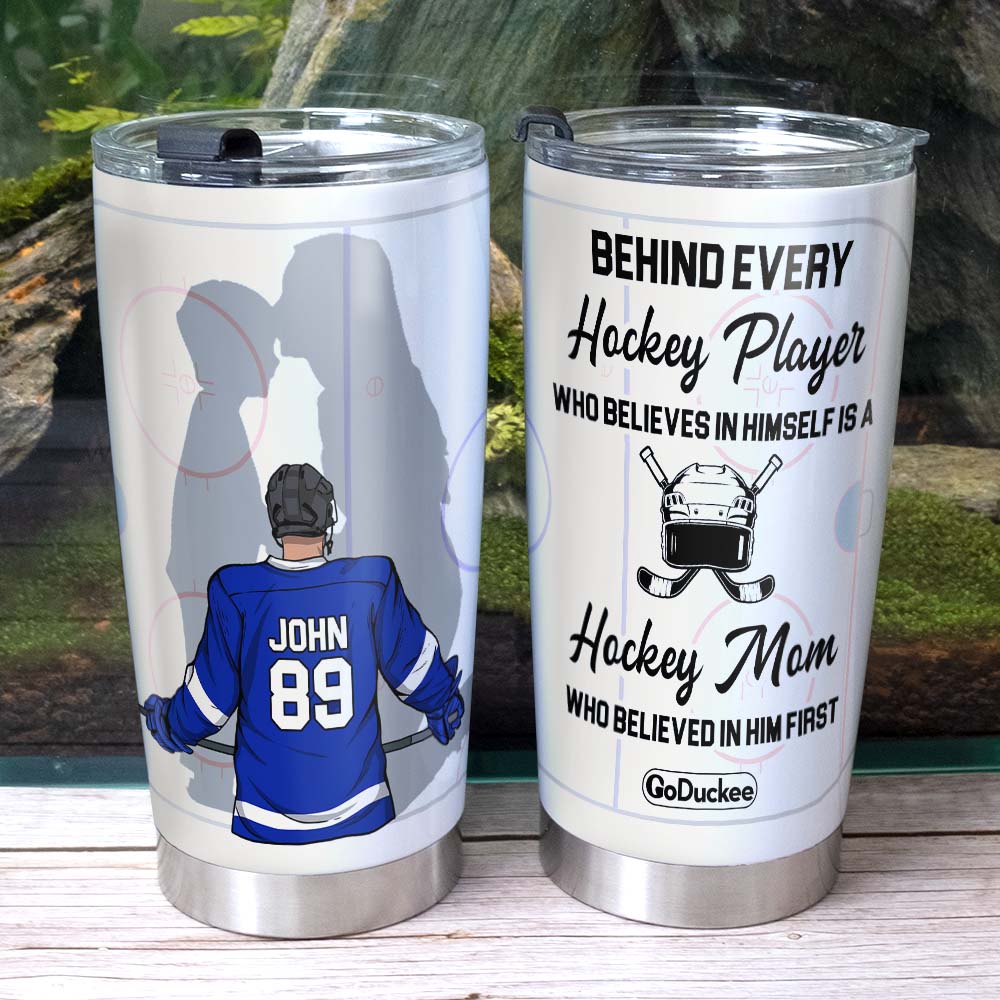 Behind Every Hockey Player Is A Mom Who Believed In Him First, Personalized Tumbler, Gift For Hockey Player - Tumbler Cup - GoDuckee