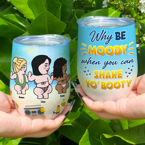 Why Be Moody When You Can Shake Yo' Booty, Besties Butt Dancing Wine Tumbler - Wine Tumbler - GoDuckee