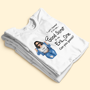 I Can't Remember If I'm The Good Sister Or The Evil One Personalized Sister Shirt Gift For Her - Shirts - GoDuckee