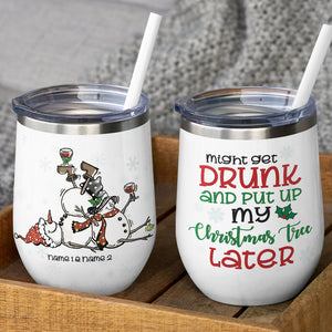 Snowman Friends Wine Tumbler - Custom Name & Number Snowman - Might Get Drunk And Put Up My Christmas Tree Later - Wine Tumbler - GoDuckee