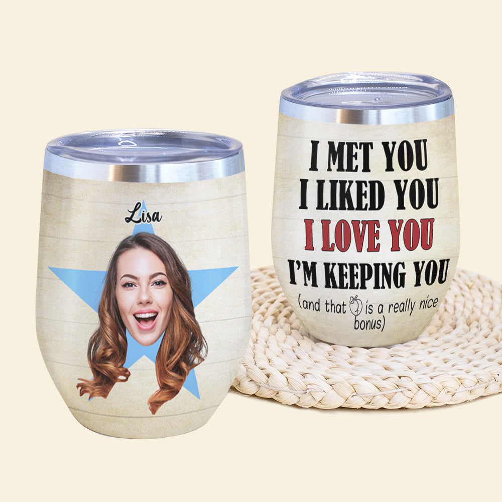 Custom Couple Photo Face Wine Tumbler - I Met You I Liked You Love You I'm Keeping You - Wine Tumbler - GoDuckee