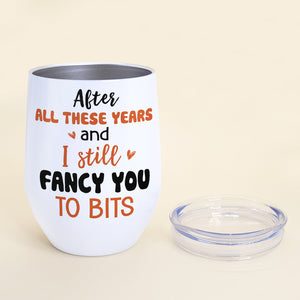 After All These Years And I Still Fancy You To Bits, Gift For Couple, Personalized Wine Tumbler - Coffee Mug - GoDuckee