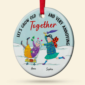 Let's Grow Old And Very Annoying Together Personalized Ceramic Ornament, Gift For Elder Friends ONM1811 - Ornament - GoDuckee