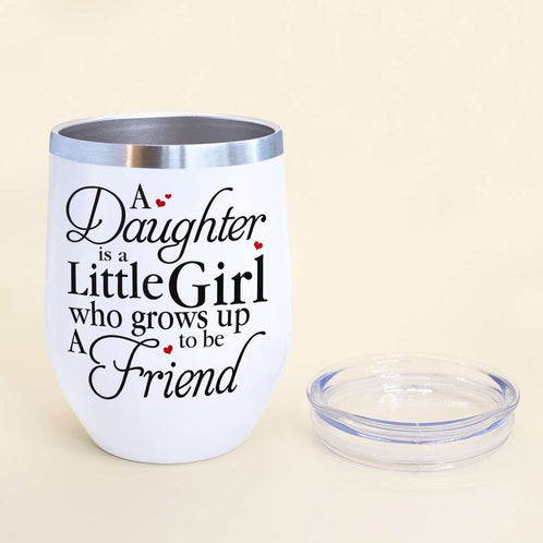 Mom & Daughter A Daughter Is A Little Girl Who Grows Up To Be Friend, Personalized Wine Tumbler - Wine Tumbler - GoDuckee