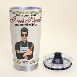 That's What I Do I Cook I Drink And I Know Things Personalized Chef Tumbler Cup - Tumbler Cup - GoDuckee