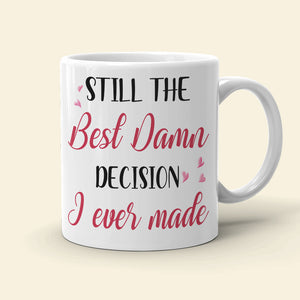 Personalized Couple White Mug, Still The Best Damn Decision I Ever Made - Coffee Mug - GoDuckee