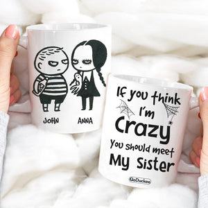 If You Think I'm Crazy You Should Meet My Sister Personalized Siblings Mug, Gift For Siblings - Coffee Mug - GoDuckee