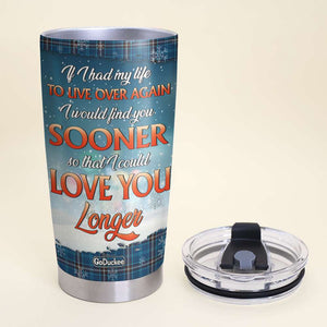 I Would Find You Sooner So That I Could Love You Longer, Personalized Couple Tumbler, Christmas Gift - Tumbler Cup - GoDuckee