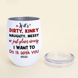 If It's Dirty Kinky Naughty Messy Funny Couple - Wine Tumbler - GoDuckee