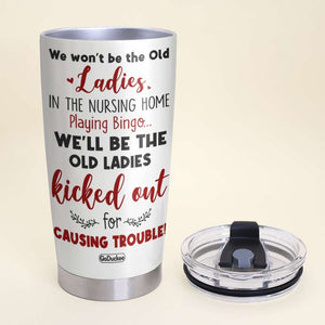 We Won't Be The Old Ladies In The Nursing Home Playing Bingo, Old Besties Friend Forever Personalized Tumbler - Tumbler Cup - GoDuckee