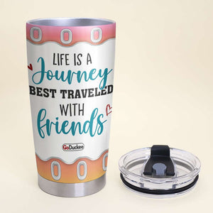 Life Is A Journey Best Traveled With Friends - Personalized Tumbler Cup - Tumbler Cup - GoDuckee