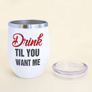 Drink Til You Want Me, Personalized Couple Wine Tumbler - Wine Tumbler - GoDuckee