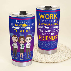 Let's Get Nothing Done At Work Together, My Colleagues Personalized Tumbler - Tumbler Cup - GoDuckee