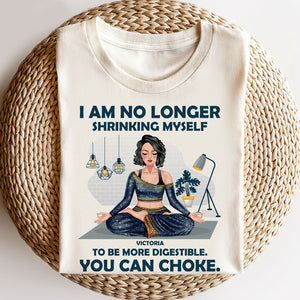 I Am No Longer Shrinking Myself To Be More Digestible You Can Choke Personalized Yoga Shirts - Shirts - GoDuckee