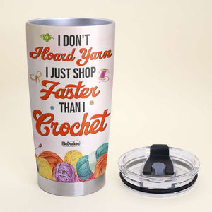 I Don't Hoard Yarn I Just Shop Faster Than I Crochet - Personalized Tumbler Cup - Tumbler Cup - GoDuckee