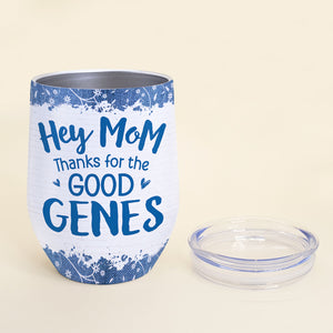 Hey Mom Thanks For The Good Genes, Personalized Wine Tumbler, Gift for Mom - Wine Tumbler - GoDuckee