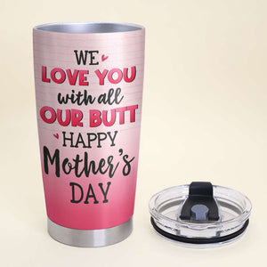 We Love You, Gift For Mom, Personalized Tumbler, Butt Tumbler, Mother's Day Gift - Tumbler Cup - GoDuckee