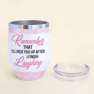 I Will Pick Up After I Finish Laughing, Personalized Besties Wine Tumbler - Wine Tumbler - GoDuckee