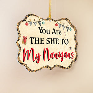 You Are The She To My Nanigans Personalized Ornament, Gift For Friends - Ornament - GoDuckee