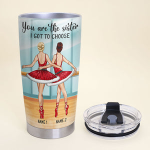 Personalized Ballet Sister Tumbler - You Are The Sister I Got To Choose - Unbiological Sisters - Tumbler Cup - GoDuckee