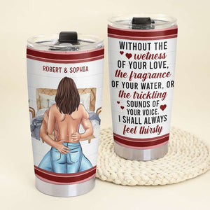 Without The Wetness Of Love Naughty Couple Personalized Tumbler - Tumbler Cup - GoDuckee