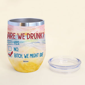 Are We Drunk? Bitch, We Might Be - Personalized Wine Tumbler - Summer Gift For Best Friends - Wine Tumbler - GoDuckee