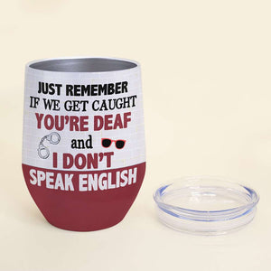 Just Remember If We Get Caught, Gift For Best Friend, Personalized Tumbler, Bestie Tumbler - Wine Tumbler - GoDuckee