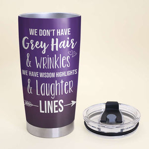 We Don't Have Grey Hair & Wrinkles, Personalized Tumbler, Gift For Friends - Tumbler Cup - GoDuckee