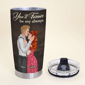 You'll Forever Be My Always, Personalized Tumbler, Gifts For Couple - Tumbler Cup - GoDuckee