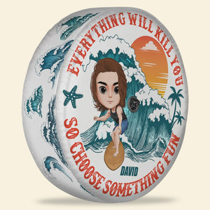 Everything Will Kill You So Choose Something Fun Personalized Surfing Tire Cover Gift For Surfing Lovers - Tire Cover - GoDuckee