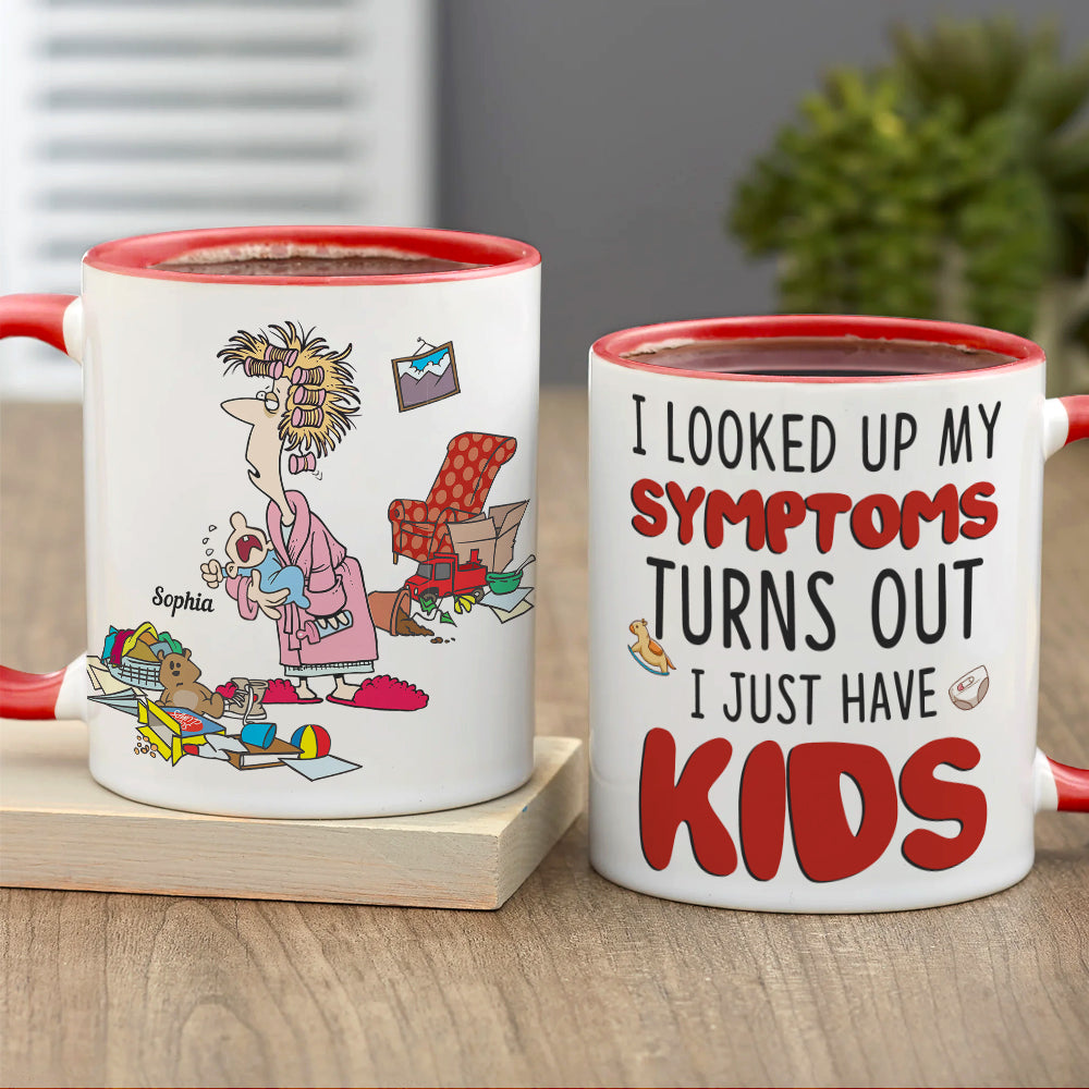 I Looked Up My Symptoms Turns Out I Just Have Kids, Personalized Mom White Mug, Accent, Wine Tumbler Gift For Mom - Coffee Mug - GoDuckee