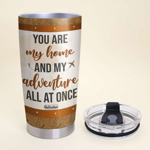 You Are My Home And My Adventure Personalized Tumbler Cup, Couple Gift - Tumbler Cup - GoDuckee