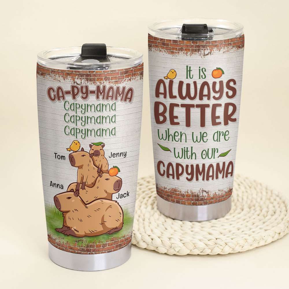 It Is Always Better When We Are With Our Capymama, Personalized Tumbler, Relaxing With Mom Tumbler, Mother's Day, Birthday Gift For Mom Capybara - Tumbler Cup - GoDuckee