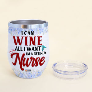 Personalized Retired Nurse Wine Tumbler - I Can Wine All I Want - Wine Tumbler - GoDuckee