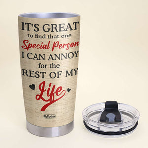 It's Great To Find That One Special Person I Can Annoy For The Rest Of My Life, Anniversary Couple Personalized Tumbler Gift - Tumbler Cup - GoDuckee