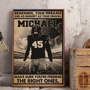 American Football Remember Your Dreams Are As Hungry As Your Demons Make Sure You're Feeding The Right One Personalized Wall Art - Poster & Canvas - GoDuckee