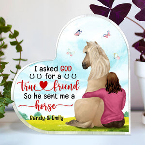 I Asked God For A True Friend He Sent My My Horse, Personalized Horse Heart Shaped Acrylic Plaque - Decorative Plaques - GoDuckee