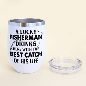 Fishing Couple A Lucky Fisherman Drinks Here With The Best Catch Of His Life Personalized Wine Tumbler - Wine Tumbler - GoDuckee