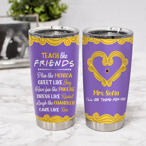 Personalized Teacher Friends Tumbler - I'll Be There For You, Teach Like - Purple Friends Frame - Tumbler Cup - GoDuckee