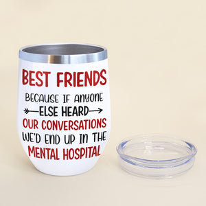 Best Friends Because If Anyone Else Heard Our Conversations - Personalized Friend Tumbler - Wine Tumbler - GoDuckee