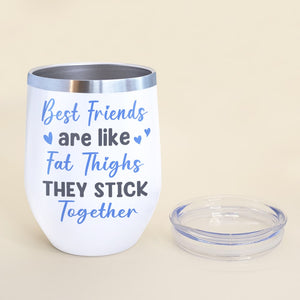 Best Friends Are Like Fat Thighs They Stick Together - Personalized Friends Tumbler - Gift For Friends - Wine Tumbler - GoDuckee